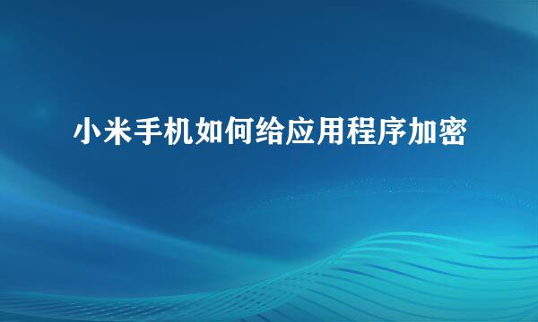 小米手机如何给应用程序加密