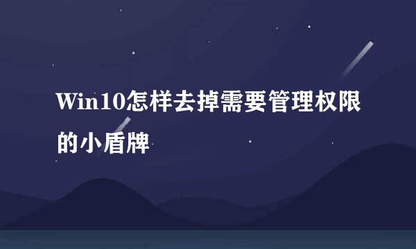 Win10怎样去掉需要管理权限的小盾牌