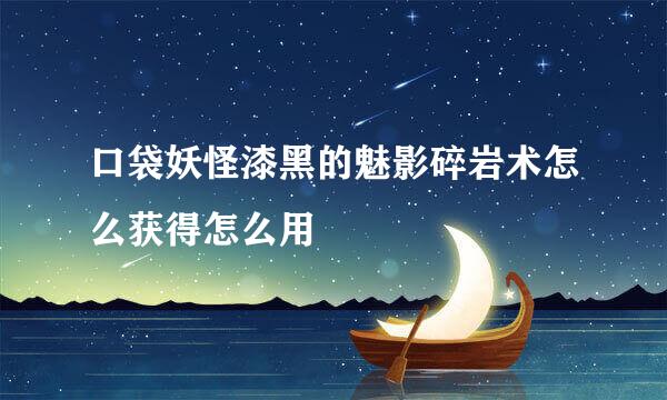 口袋妖怪漆黑的魅影碎岩术怎么获得怎么用