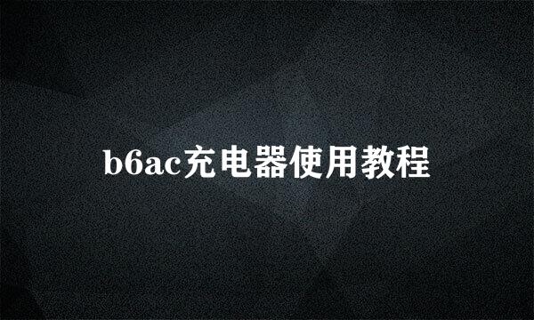 b6ac充电器使用教程