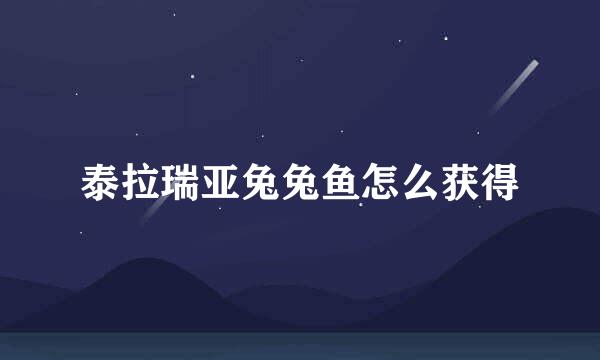 泰拉瑞亚兔兔鱼怎么获得