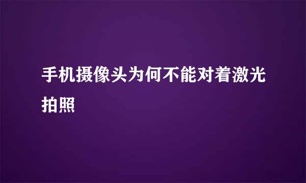 手机摄像头为何不能对着激光拍照