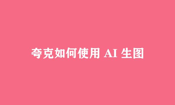 夸克如何使用 AI 生图