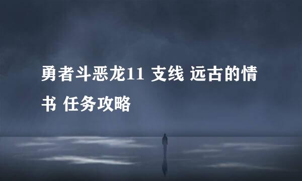勇者斗恶龙11 支线 远古的情书 任务攻略