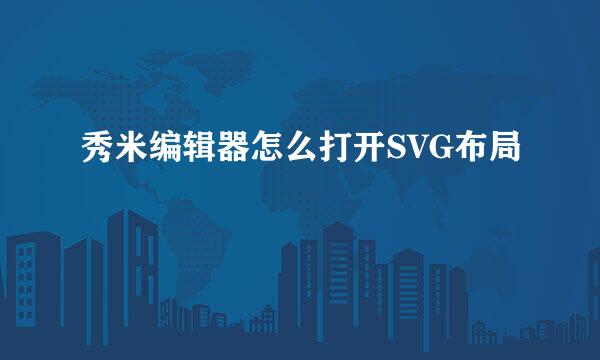秀米编辑器怎么打开SVG布局