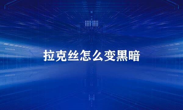 拉克丝怎么变黑暗