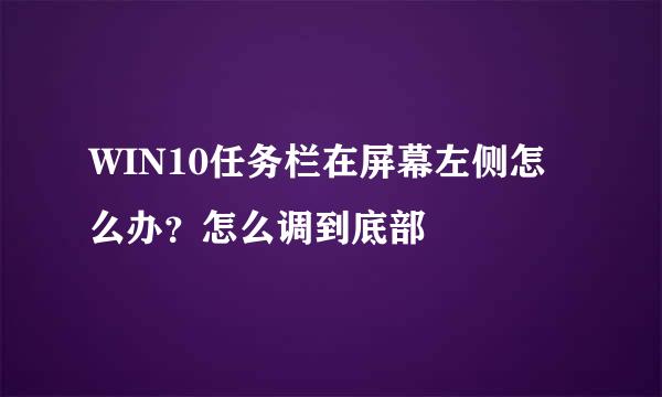 WIN10任务栏在屏幕左侧怎么办？怎么调到底部