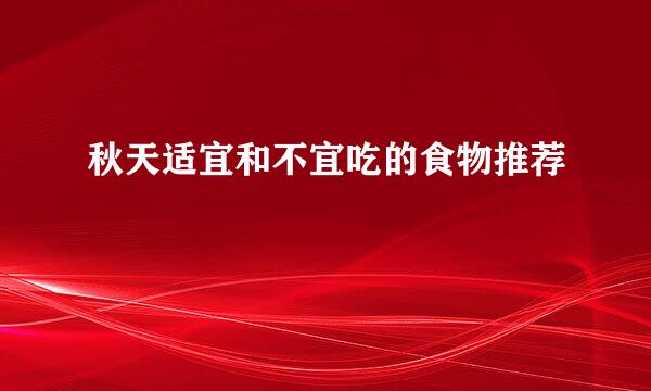 秋天适宜和不宜吃的食物推荐