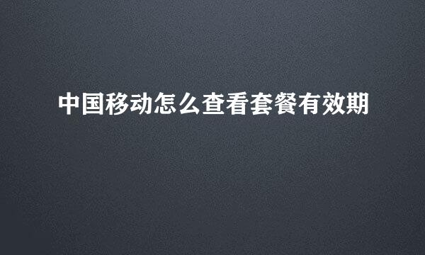 中国移动怎么查看套餐有效期