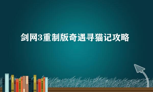 剑网3重制版奇遇寻猫记攻略