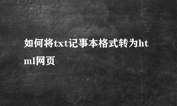 如何将txt记事本格式转为html网页
