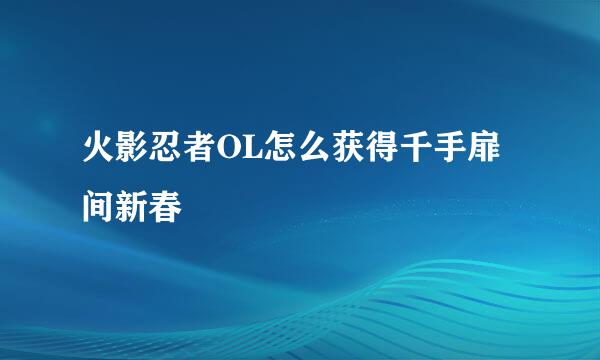 火影忍者OL怎么获得千手扉间新春