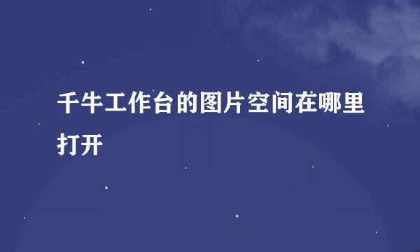 千牛工作台的图片空间在哪里打开