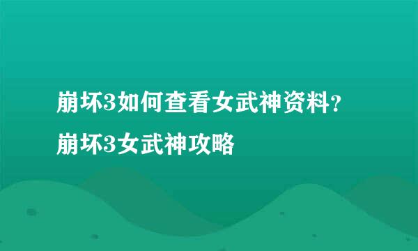 崩坏3如何查看女武神资料？崩坏3女武神攻略