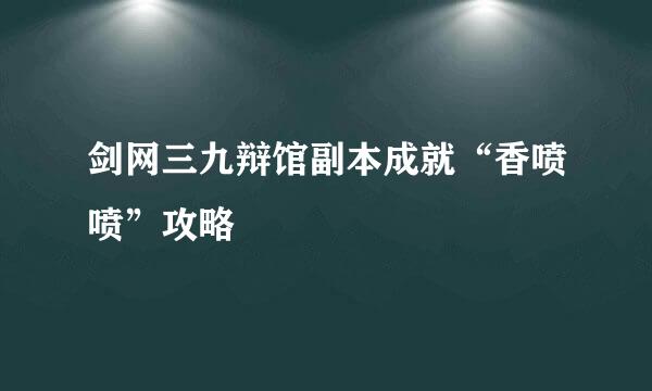 剑网三九辩馆副本成就“香喷喷”攻略