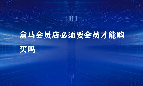 盒马会员店必须要会员才能购买吗