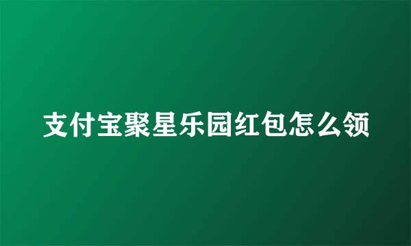支付宝聚星乐园红包怎么领