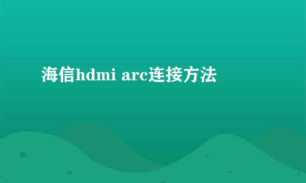 海信hdmi arc连接方法