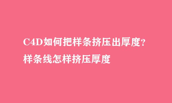 C4D如何把样条挤压出厚度？样条线怎样挤压厚度