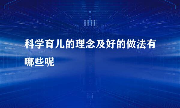 科学育儿的理念及好的做法有哪些呢