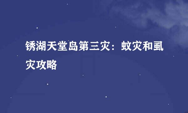 锈湖天堂岛第三灾：蚊灾和虱灾攻略