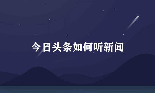 今日头条如何听新闻