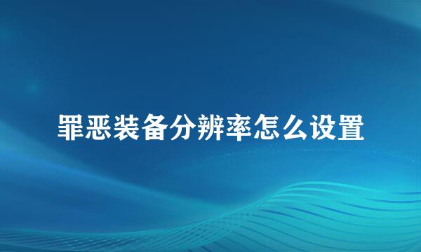 罪恶装备分辨率怎么设置