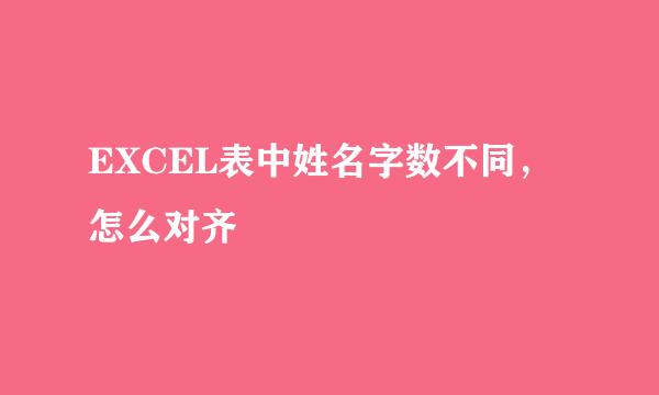 EXCEL表中姓名字数不同，怎么对齐
