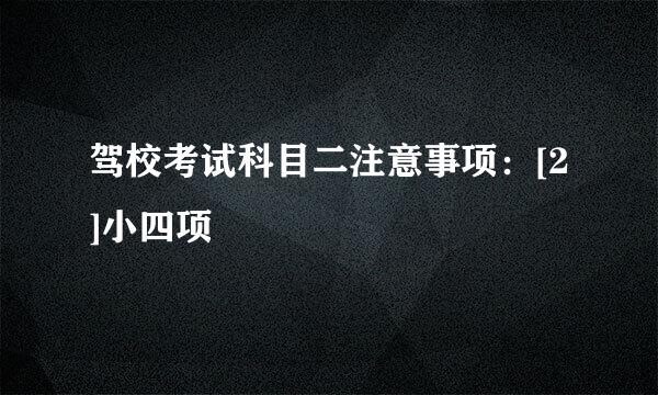 驾校考试科目二注意事项：[2]小四项