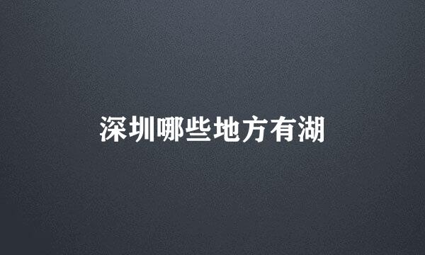 深圳哪些地方有湖