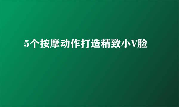 5个按摩动作打造精致小V脸