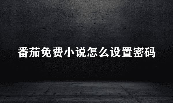 番茄免费小说怎么设置密码