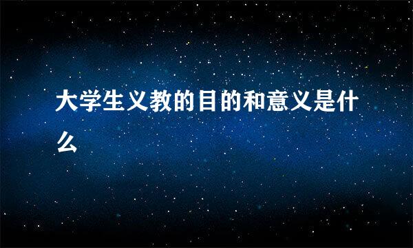大学生义教的目的和意义是什么