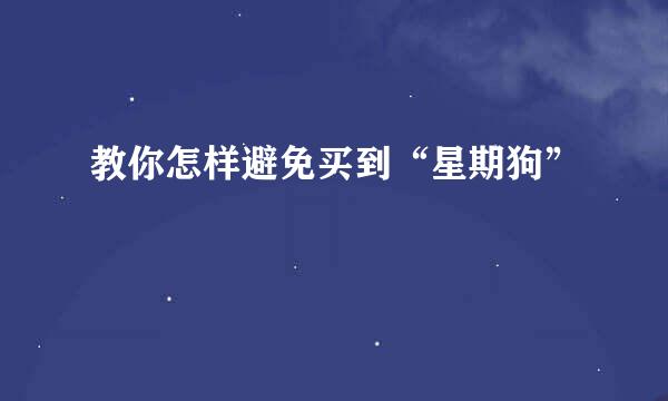教你怎样避免买到“星期狗”