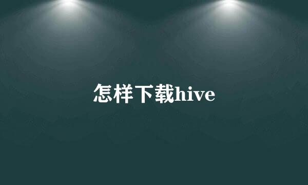 怎样下载hive