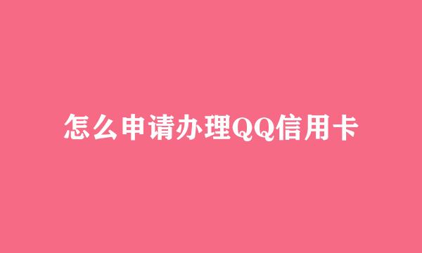 怎么申请办理QQ信用卡