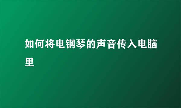 如何将电钢琴的声音传入电脑里