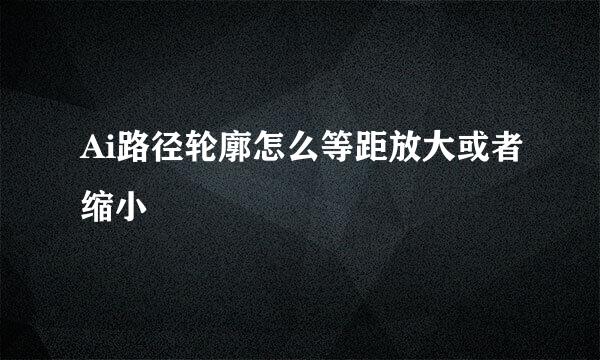 Ai路径轮廓怎么等距放大或者缩小