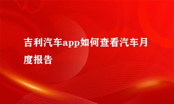 吉利汽车app如何查看汽车月度报告