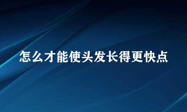 怎么才能使头发长得更快点