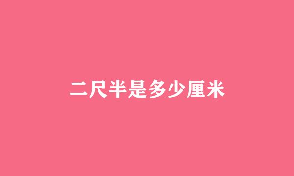 二尺半是多少厘米
