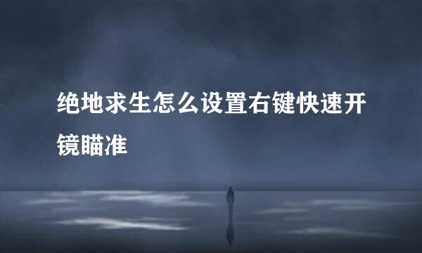 绝地求生怎么设置右键快速开镜瞄准