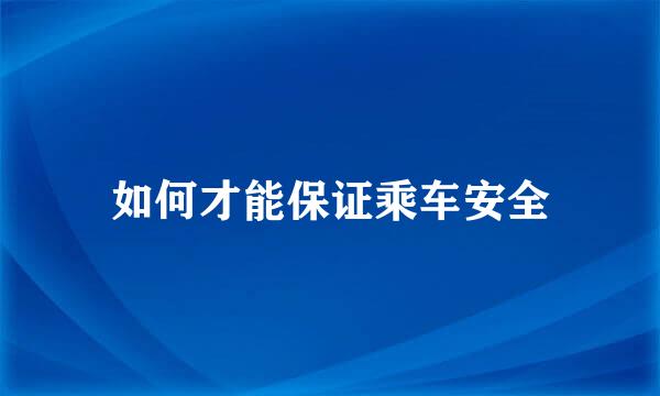 如何才能保证乘车安全