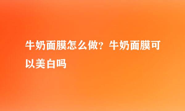 牛奶面膜怎么做?牛奶面膜可以美白吗