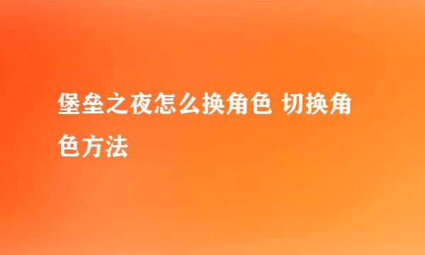 堡垒之夜怎么换角色 切换角色方法