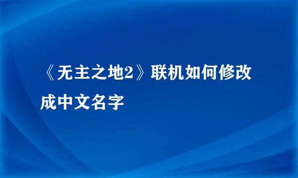 《无主之地2》联机如何修改成中文名字