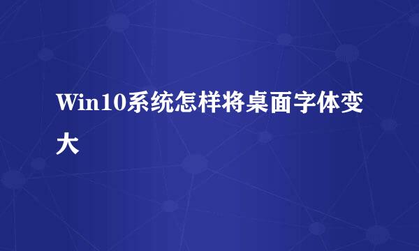 Win10系统怎样将桌面字体变大