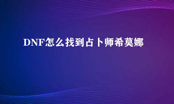 DNF怎么找到占卜师希莫娜