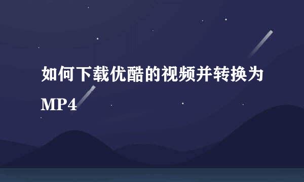 如何下载优酷的视频并转换为MP4