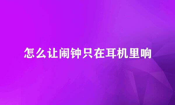 怎么让闹钟只在耳机里响